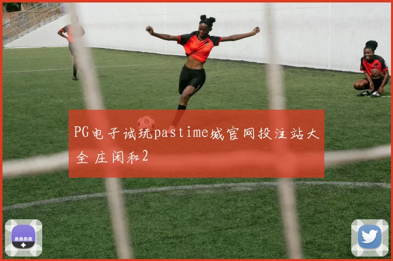 PG电子试玩pastime城官网投注站大全 庄闲和2