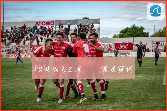 Pg游戏之王者風雲 深度解析