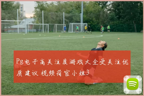 Pg电子高关注度游戏大全受关注优质建议 视频荷官小姐3