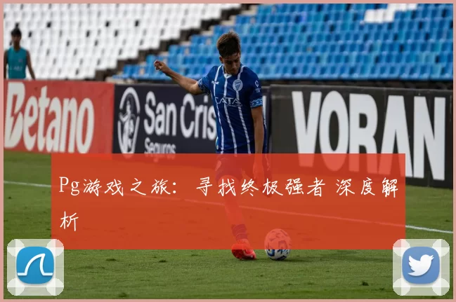 Pg游戏之旅：寻找终极强者 深度解析