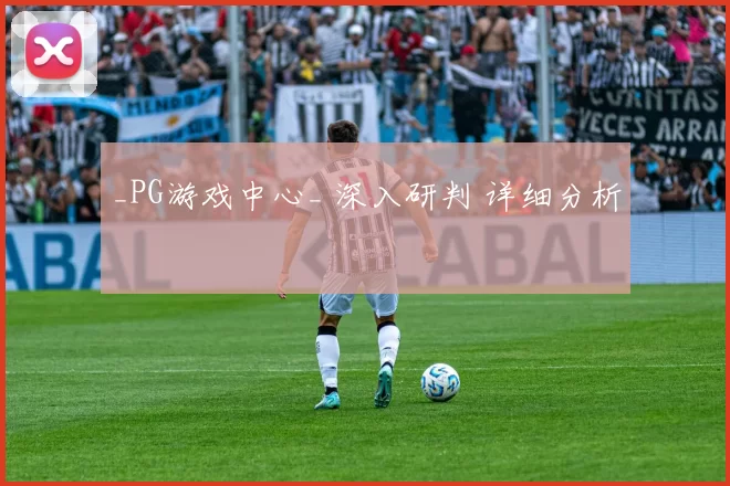 _PG游戏中心_ 深入研判 详细分析