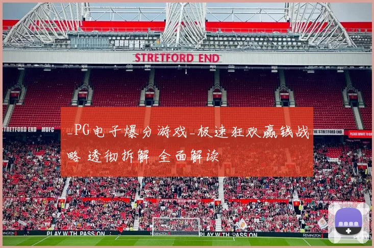 _PG电子爆分游戏_极速狂欢赢钱战略 透彻拆解 全面解读