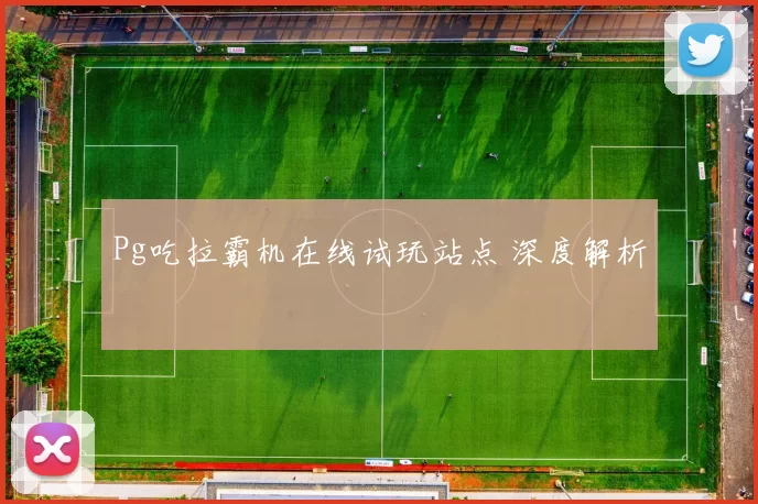 Pg吃拉霸机在线试玩站点 深度解析