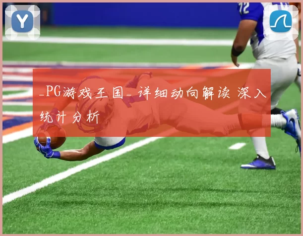 _PG游戏王国_ 详细动向解读 深入统计分析